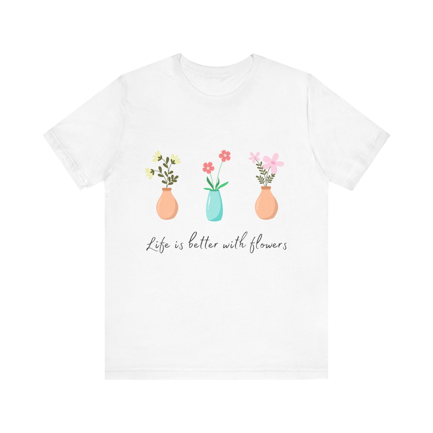 Life is Better with Flowers T-shirt